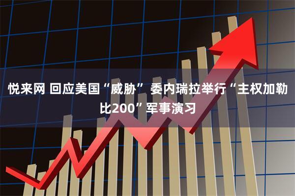 悦来网 回应美国“威胁” 委内瑞拉举行“主权加勒比200”军事演习
